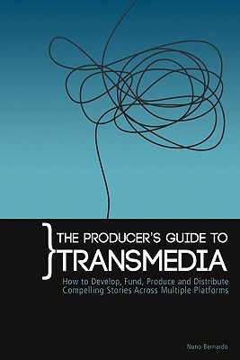 Image for The Producer's Guide to Transmedia: How to Develop, Fund, Produce and Distribute Compelling Stories Across Multiple Platforms