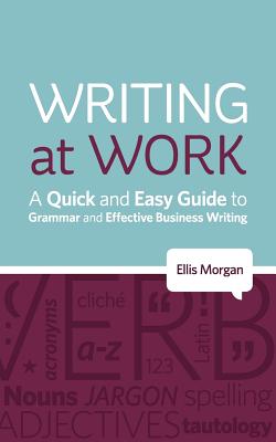 Image for Writing at Work - A Quick and Easy Guide to Grammar and Effective Business Writing