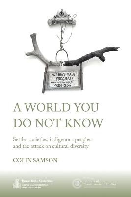 A World You Do Not Know: Settler Societies, Indigenous Peoples and the Attack on Cultural Diversity (Institute of Commonwealth Studies)