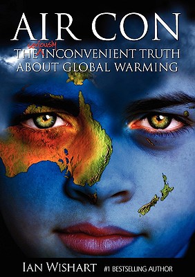 Air Con: The Seriously Inconvenient Truth About Global Warming [Perfect Paperback] Ian Wishart
