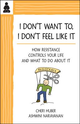 I Don't Want To, I Don't Feel Like It: How Resistance Controls Your Life and What to Do About It