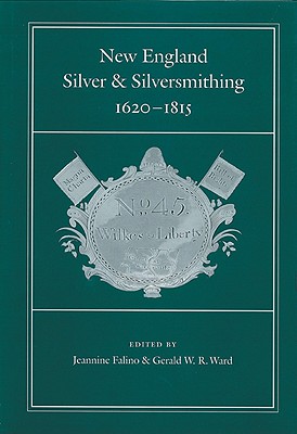 Image for New England Silver and Silversmithing, 1620-1815 (Publications of the Colonial Society of Massachusetts, 70)
