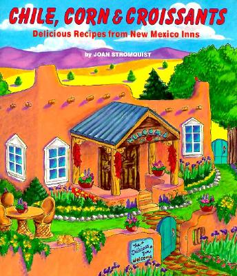 Chile, Corn & Croissants: Delicious Recipes from New Mexico Inns
