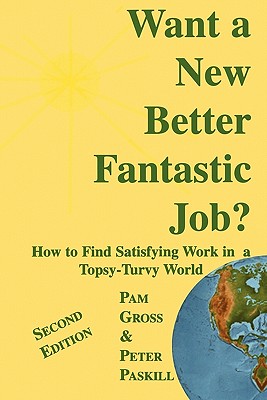 Want a New Better Fantastic Job: How to Find Satisfying Work in a Topsy-Turvy World