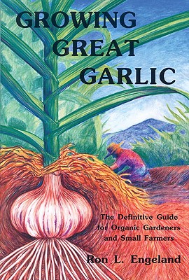 Image for Growing Great Garlic: The Definitive Guide for Organic Gardeners and Small Farmers