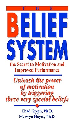 Image for The Belief System: the Secret to Motivation and Improved Performance The Belief System: the Secret to Motivation and Improved Performance