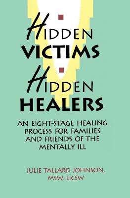 Image for Hidden Victims Hidden Healers: An Eight-Stage Healing Process For Families And Friends Of The Mentally Ill