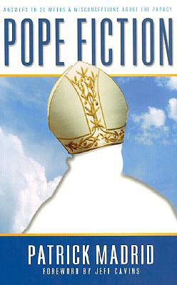 Pope Fiction: Answers to 30 Myths and Misconceptions About the Papacy