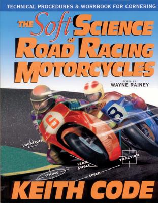 Soft Science of Roadracing Motorcycles: The Technical Procedures and Workbook for Roadracing Motorcycles (Revised)