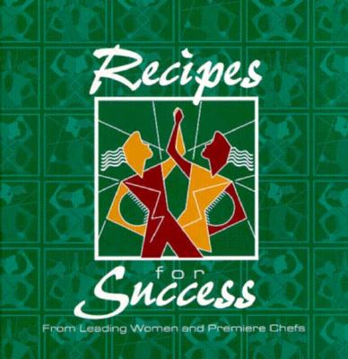 Recipes for Success From Leading Women and Premiere Chefs