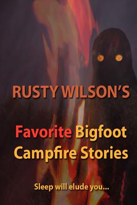Rusty Wilson's Favorite Bigfoot Campfire Stories (Rusty Wilson's Bigfoot Campfire Stories)
