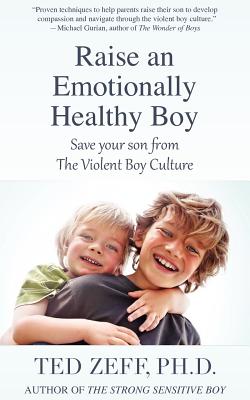 Image for Raise an Emotionally Healthy Boy: Save Your Son From the Violent Boy Culture