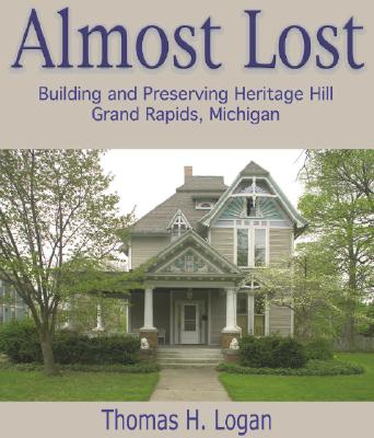 Almost Lost: Building and Preserving Heritage Hill, Grand Rapids, Michigan