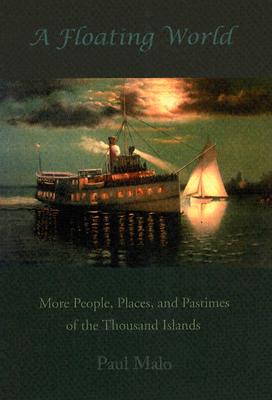 Floating World: More People, Places, And Pastimes Of The Thousand Islands