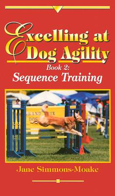Excelling at Dog Agility: Book 2: Sequence Training