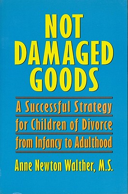 Image for Not Damaged Goods: A Successful Strategy for Children of Divorce from Infancy to Adulthood