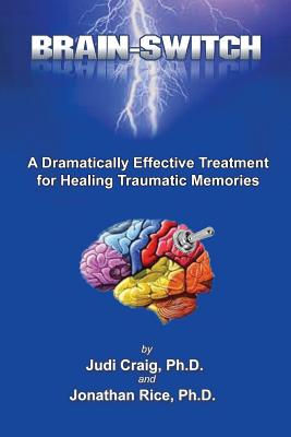 Brain-Switch: A Dramatically Effective Treatment for Healing Traumatic Memories