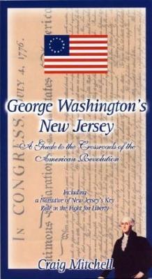George Washington's N. J.: A Guide to the Crossroads of the American Revolution