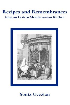 Recipes and Remembrances from an Eastern Mediterranean Kitchen: A Culinary Journey through Syria, Lebanon, and Jordan