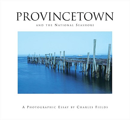 Image for Provincetown and the National Seashore: A Photographic Essay Provincetown and the National Seashore: A Photographic Essay