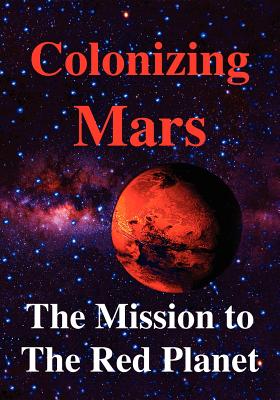 Colonizing Mars. The Human Mission to the Red Planet