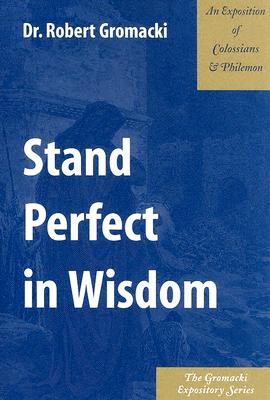 Image for Stand Perfect in Wisdom : An Exposition of Colossians & Philemon