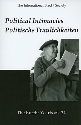 The Brecht Yearbook / Das Brecht-Jahrbuch, Volume 34: Political Intimacies / Politische Traulichkeiten