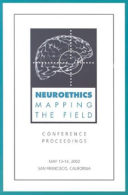 Neuroethics: Mapping the Field - Conference Proceedings May 13-14, 2002 San Francisco, California