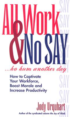Image for All Work and No Say¹Ho Hum Another Day: How to Captivate Your Workforce