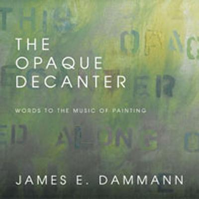 Image for The Opaque Decanter: Words to the Music of Painting The Opaque Decanter: Words to the Music of Painting