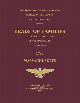 Heads of Families at the First Census of the United States Taken in the Year 1790: Massachusetts