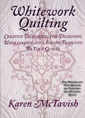 WHITEWORK QUILTING Creative Techniques for Designing Wholecloth and Adding Trapunto to Your Quilts