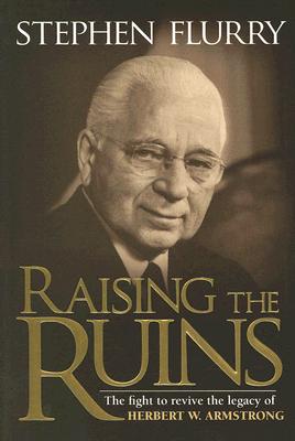 Raising the Ruins: The Fight to Revive the Legacy of Herbert W. Armstrong