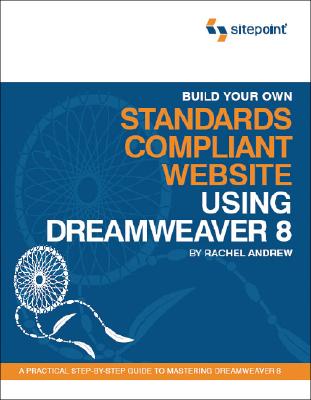 Image for Build Your Own Standards Compliant Website Using Dreamweaver 8: A Practical Step-by-Step Guide to Mastering Dreamweaver 8