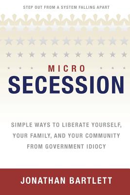 Image for Microsecession: Simple Ways to Liberate Yourself, Your Family and Your Community from Government Idiocy