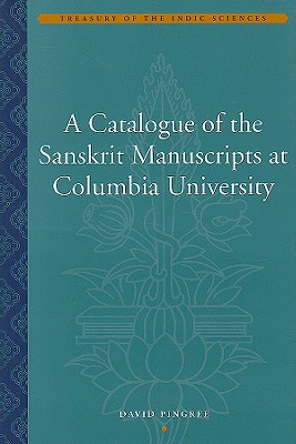 A Catalogue of the Sanskrit Manuscripts at Columbia University (Treasury of the Indic Sciences)
