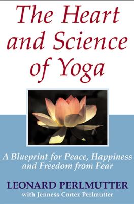 Heart and Science of Yoga: A Blueprint for Peace, Happiness and Freedom from Fear
