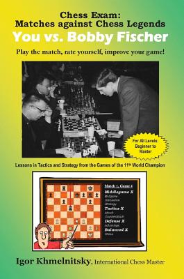 Chess Exam: You vs. Bobby Fischer: Matches Against Chess Legends: Play the Match, Rate Yourself, Improve Your Game! (Chess Exams)