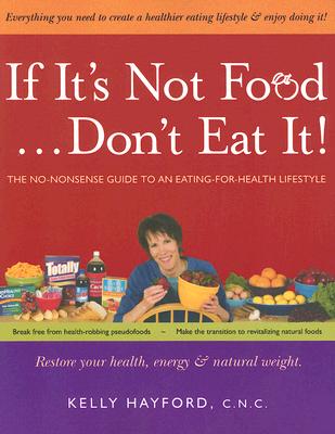 If It's Not Food.Don't Eat It!: The No-Nonsense Guide to an Eating-for-Health Lifestyle