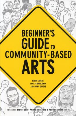 Beginner's Guide to Community-Based Arts , 1st Editon OUT OF STOCK: Ten Graphic Stories about Artists, Educators & Activists Across the U.S.
