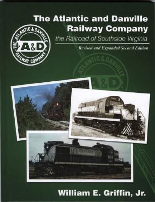 The Atlantic and Danville Railway Company: the Railroad of Southside Virginia - Revised and Expanded 2nd Ed.