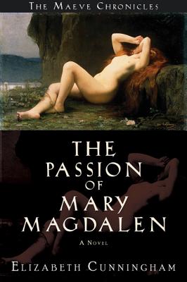 The Passion of Mary Magdalen: A Novel (Cunningham, Elizabeth, Maeve Chronicles)