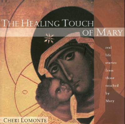 The Healing Touch of Mary: Real Life Stories From Those Touched by Mary