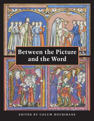 Between the Picture and the Word: Essays in Commemoration of John Plummer (The Index of Christian Art: Occasional Papers)