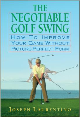 The Negotiable Golf Swing: How to Improve Your Game Without Picture-perfect Form