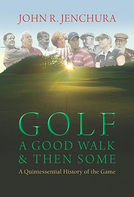 Golf - A Good Walk & Then Some: A Quintessential History of the Game