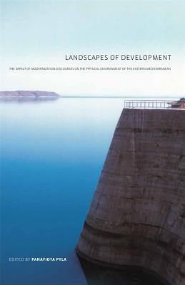 Landscapes of Development: The Impact of Modernization Discourses on the Physical Environment of the Eastern Mediterranean (Aga Khan Program of the Graduate School of Design)
