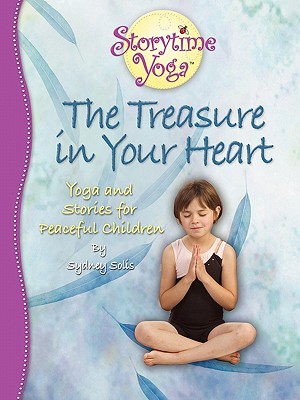 The Treasure in Your Heart: Yoga and Stories for Peaceful Children (Storytime Yoga)