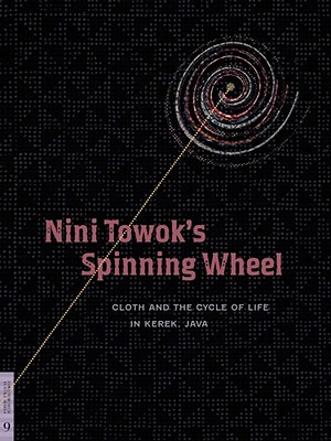 Nini Towok's Spinning Wheel: Cloth and the Cycle of Life in Kerek, Java (Fowler Museum Textile Series)