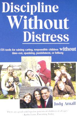 Discipline Without Distress: 135 tools for raising caring responsible children, without time-out, spanking, punishment or bribery